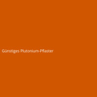 G&uuml;nstiges Plutonium-Pflaster